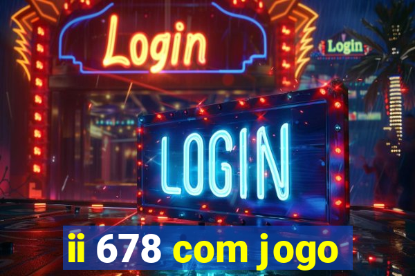 ii 678 com jogo